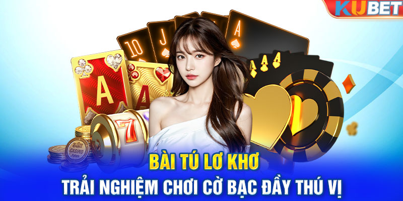 Bài Tú Lơ Khơ - Trải Nghiệm Chơi Cờ Bạc Đầy Thú Vị