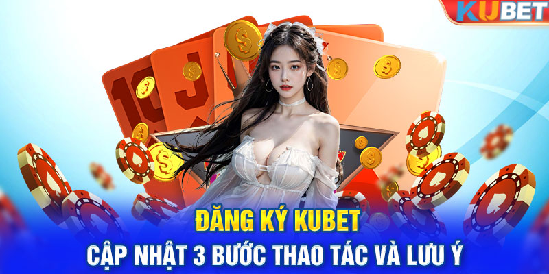 Đăng ký KUBET - Hướng dẫn chi tiết 3 bước thao tác chuẩn 