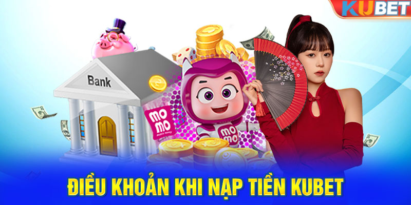 Điều khoản khi nạp tiền KUBET