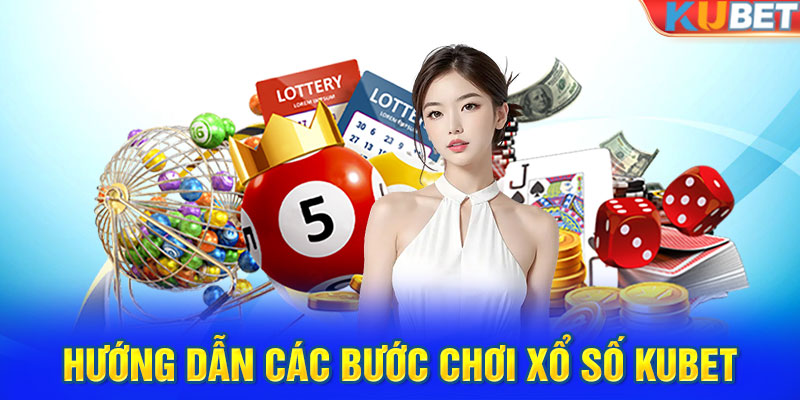 Hướng dẫn các bước chơi xổ số Kubet cơ bản