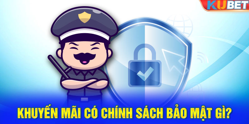 Khuyến mãi có chính sách bảo mật gì?