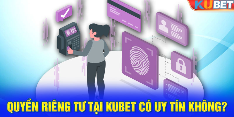 Quyền riêng tư tại Kubet luôn được nhiều người đánh giá cao