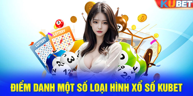 Điểm danh một số loại hình xổ số Kubet được yêu thích