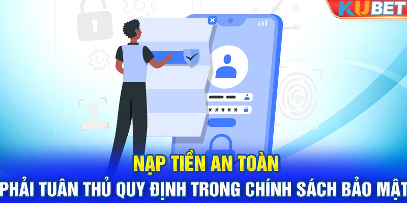 Nạp tiền an toàn phải tuân thủ quy định trong chính sách bảo mật