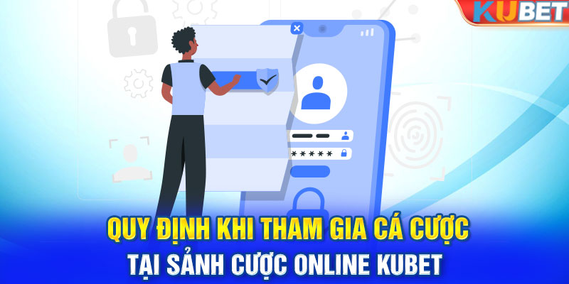 Quy định khi tham gia cá cược tại sảnh cược online Kubet