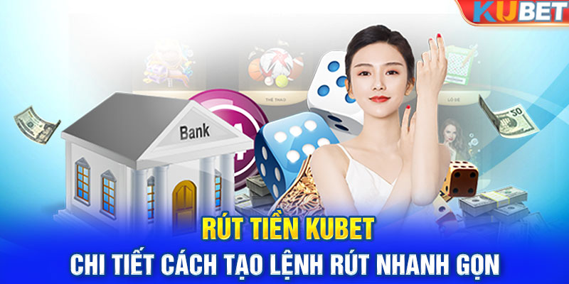 Rút Tiền KUBET - Chi Tiết Cách Tạo Lệnh Rút Nhanh Gọn