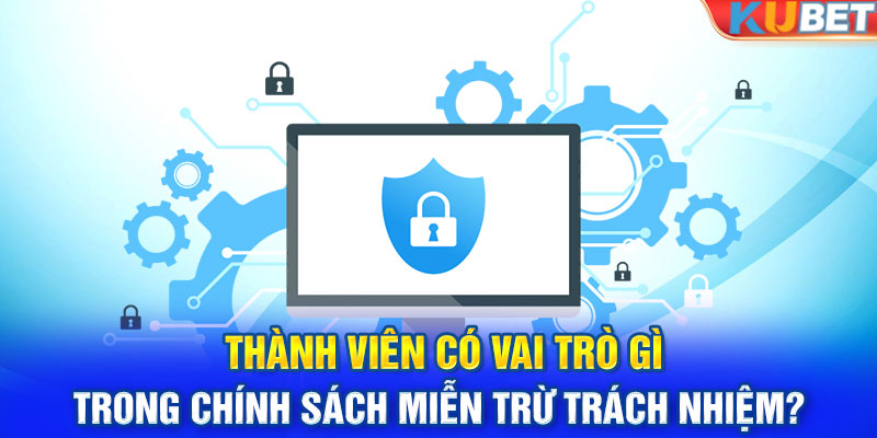 Vai trò của thành viên nhà cái trong miễn trừ trách nhiệm 