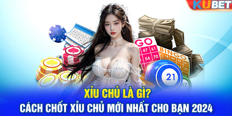 Xỉu Chủ Là Gì? Cách Chốt Xỉu Chủ Mới Nhất Cho Bạn 2024