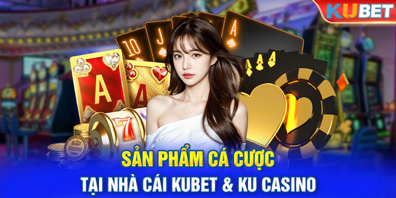 Sản phẩm cá cược tại nhà cái KUBET & KU CASINO